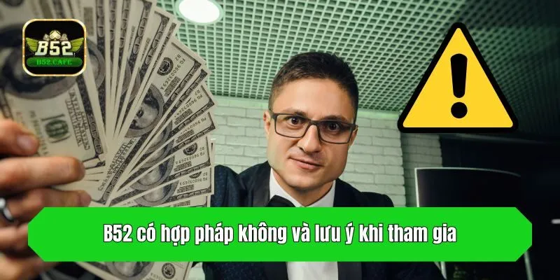 B52 có hợp pháp không và lưu ý khi tham gia