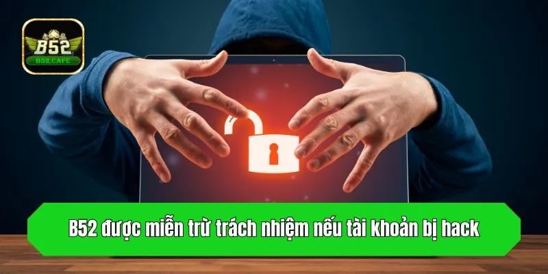 B52 được miễn trừ trách nhiệm nếu tài khoản bị hack