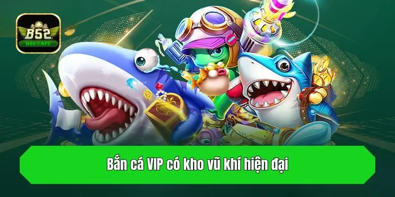 Bắn cá VIP có kho vũ khí hiện đại