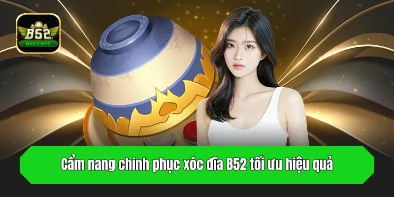 Cẩm nang chinh phục xóc đĩa B52 tối ưu hiệu quả