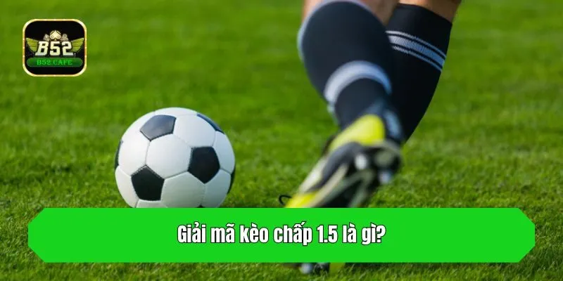 Giải mã kèo chấp 1.5 là gì?