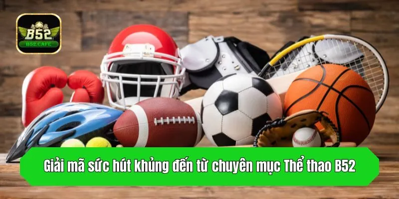 Giải mã sức hút khủng đến từ chuyên mục Thể thao B52