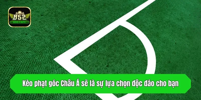 Kèo phạt góc Châu Á sẽ là sự lựa chọn độc đáo cho bạn