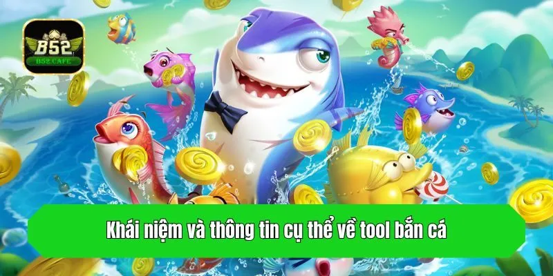 Khái niệm và thông tin cụ thể về tool bắn cá