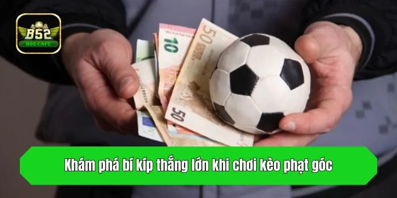 Khám phá bí kíp thắng lớn khi chơi kèo phạt góc
