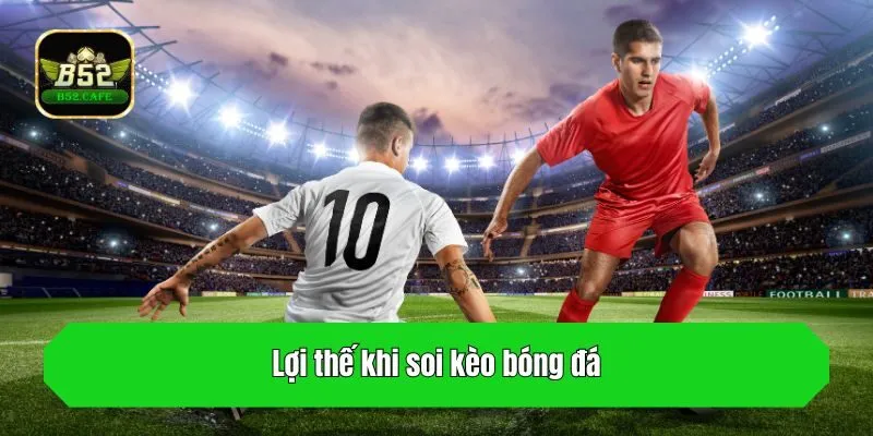 Lợi thế khi soi kèo bóng đá