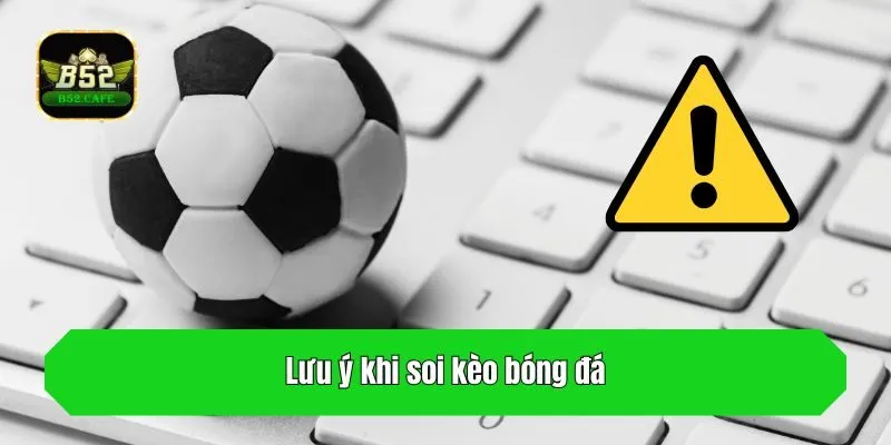 Lưu ý khi soi kèo bóng đá
