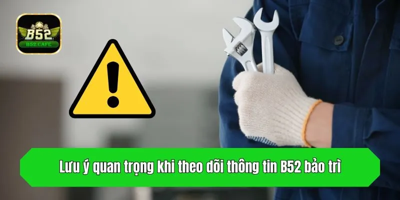Lưu ý quan trọng khi theo dõi thông tin B52 bảo trì