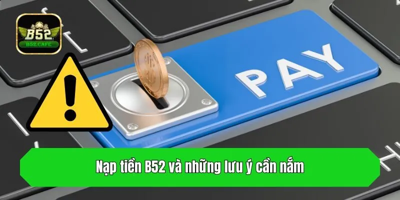 Nạp tiền B52 và những lưu ý cần nắm