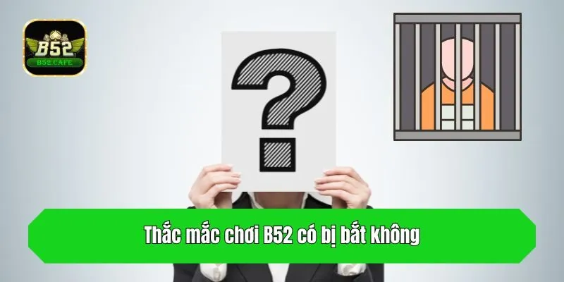 Thắc mắc chơi B52 có bị bắt không