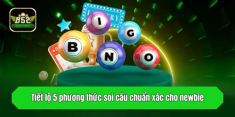 Tiết lộ 5 phương thức soi cầu chuẩn xác cho newbie